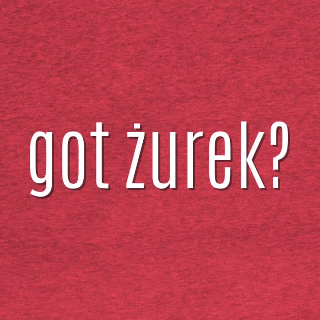 got żurek? by MessageOnApparel